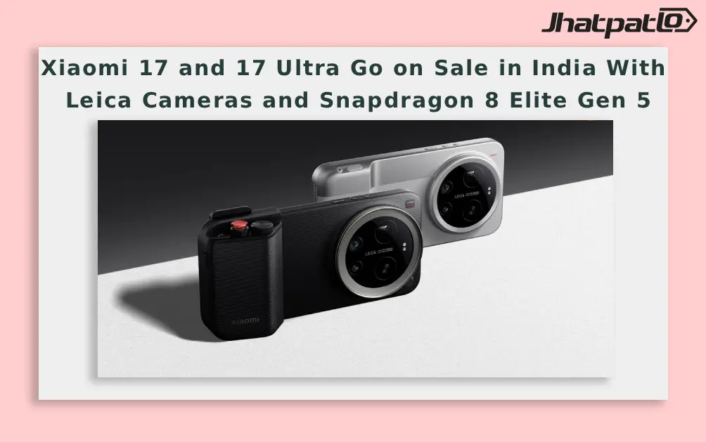  Xiaomi 17 and 17 Ultra Go on Sale in India With Leica Cameras and Snapdragon 8 Elite Gen 5